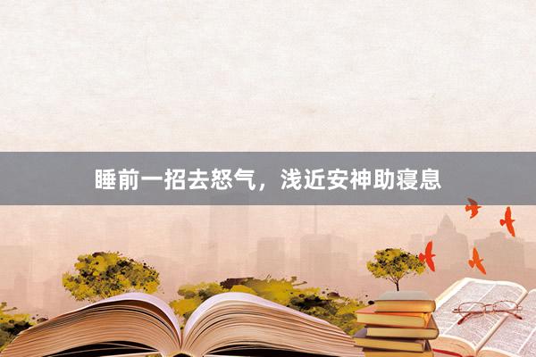 睡前一招去怒气，浅近安神助寝息