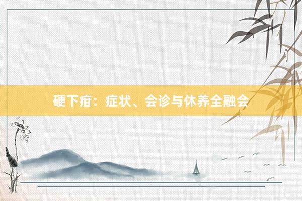 硬下疳：症状、会诊与休养全融会